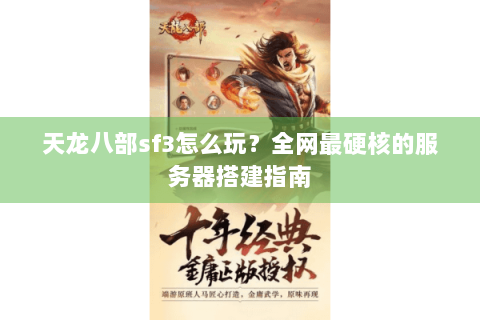天龙八部sf3怎么玩？全网最硬核的服务器搭建指南