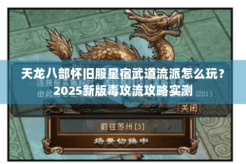 天龙八部怀旧服星宿武道流派怎么玩？2025新版毒攻流攻略实测