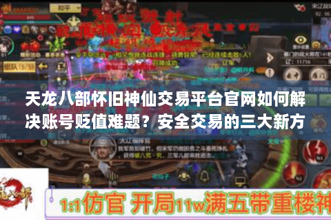 天龙八部怀旧神仙交易平台官网如何解决账号贬值难题？安全交易的三大新方案解析