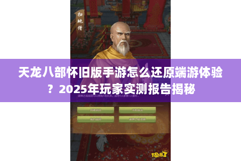 天龙八部怀旧版手游怎么还原端游体验？2025年玩家实测报告揭秘
