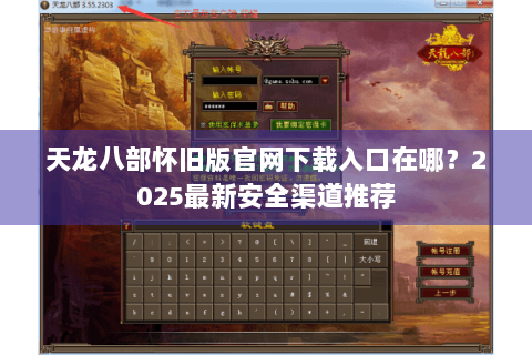 天龙八部怀旧版官网下载入口在哪？2025最新安全渠道推荐