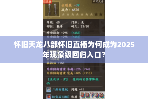 怀旧天龙八部怀旧直播为何成为2025年现象级回归入口？