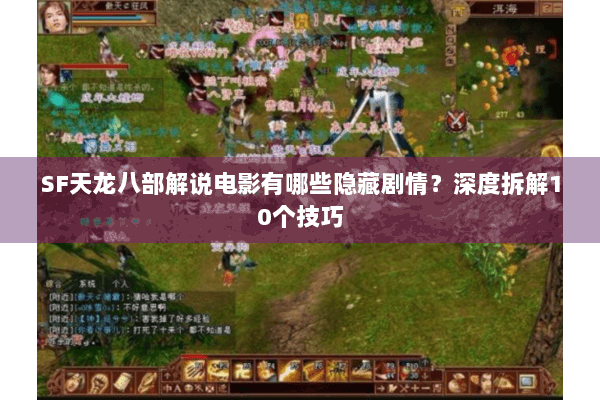 SF天龙八部解说电影有哪些隐藏剧情？深度拆解10个技巧