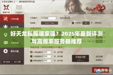 好天龙私服哪家强？2025年最新评测与高爆率服务器推荐