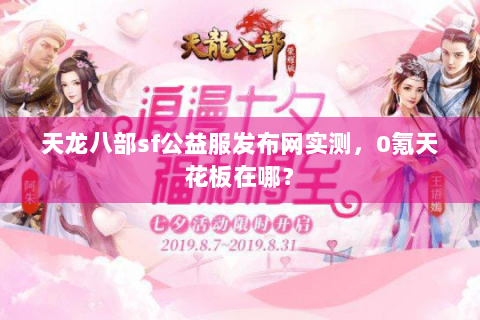 天龙八部sf公益服发布网实测，0氪天花板在哪？