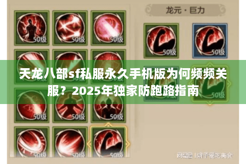 天龙八部sf私服永久手机版为何频频关服？2025年独家防跑路指南