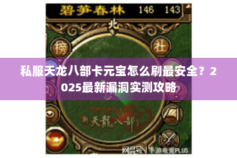 私服天龙八部卡元宝怎么刷最安全？2025最新漏洞实测攻略