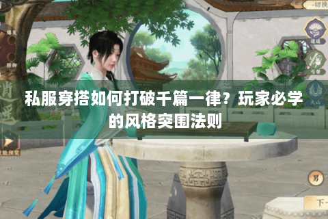 私服穿搭如何打破千篇一律?玩家必学的风格突围法则 私服穿搭如何打破千篇一律?玩家必学的风格突围法则