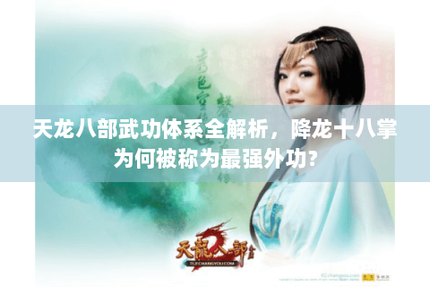 天龙八部武功体系全解析，降龙十八掌为何被称为最强外功？