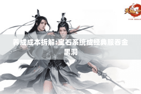 养成成本拆解:宝石系统成经典服吞金黑洞
