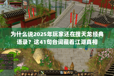 为什么说2025年玩家还在搜天龙经典语录？这41句台词藏着江湖真相