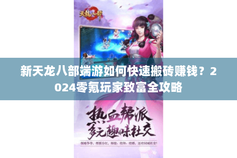 新天龙八部端游如何快速搬砖赚钱？2024零氪玩家致富全攻略