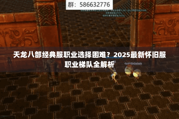 天龙八部经典服职业选择困难？2025最新怀旧服职业梯队全解析