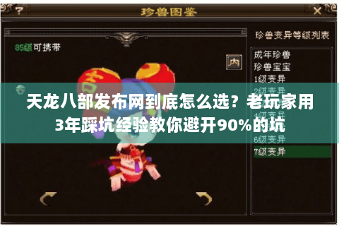 天龙八部发布网到底怎么选？老玩家用3年踩坑经验教你避开90%的坑