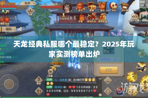 天龙经典私服哪个最稳定？2025年玩家实测榜单出炉