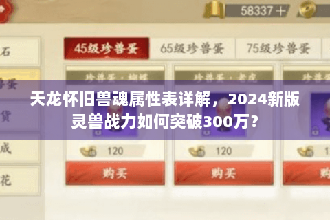 天龙怀旧兽魂属性表详解，2024新版灵兽战力如何突破300万？