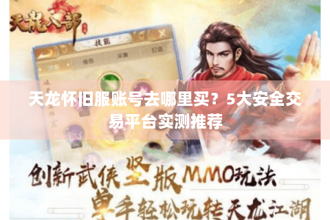 天龙怀旧服账号去哪里买？5大安全交易平台实测推荐