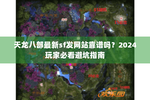 天龙八部最新sf发网站靠谱吗?2024玩家必看避坑指南 天龙八部最新sf发网站靠谱吗?2024玩家必看避坑指南