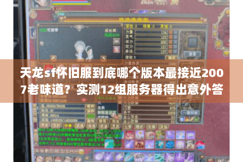 天龙sf怀旧服到底哪个版本最接近2007老味道？实测12组服务器得出意外答案