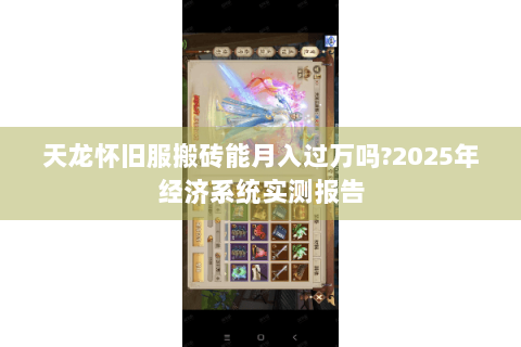 天龙怀旧服搬砖能月入过万吗?2025年经济系统实测报告