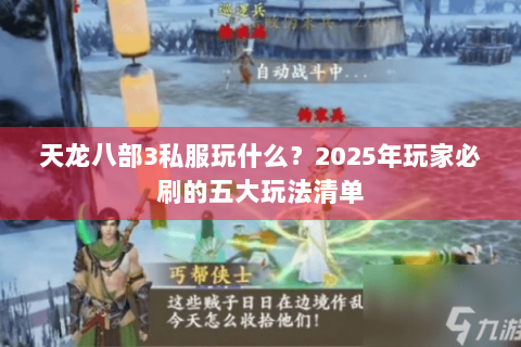 天龙八部3私服玩什么?2025年玩家必刷的五大玩法清单 天龙八部3私服玩什么?2025年玩家必刷的五大玩法清单