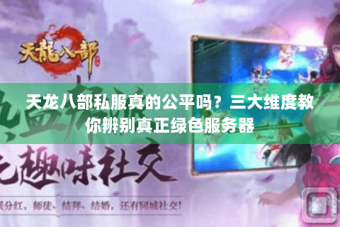 天龙八部私服真的公平吗？三大维度教你辨别真正绿色服务器