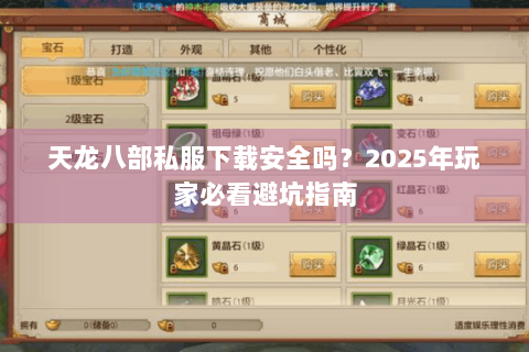 天龙八部私服下载安全吗?2025年玩家必看避坑指南 天龙八部私服下载安全吗?2025年玩家必看避坑指南