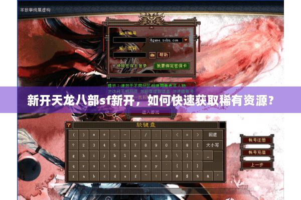 新开天龙八部sf新开,如何快速获取稀有资源? 新开天龙八部sf新开,如何快速获取稀有资源?