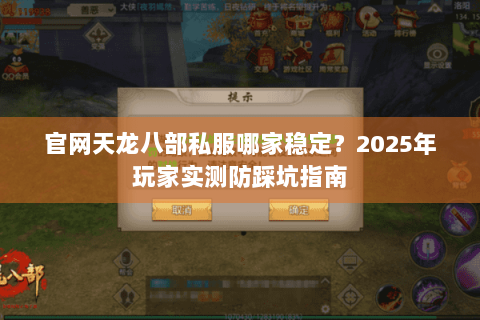 官网天龙八部私服哪家稳定？2025年玩家实测防踩坑指南