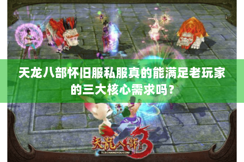 天龙八部怀旧服私服真的能满足老玩家的三大核心需求吗？