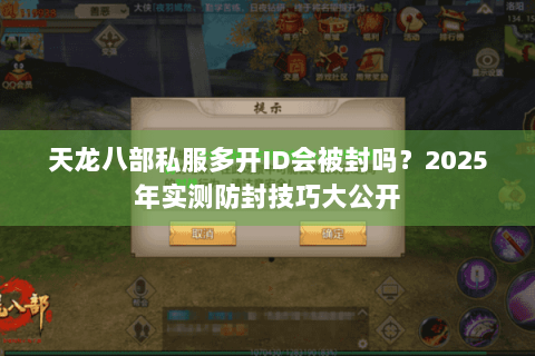 天龙八部私服多开ID会被封吗？2025年实测防封技巧大公开