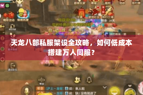 天龙八部私服架设全攻略，如何低成本搭建万人同服？