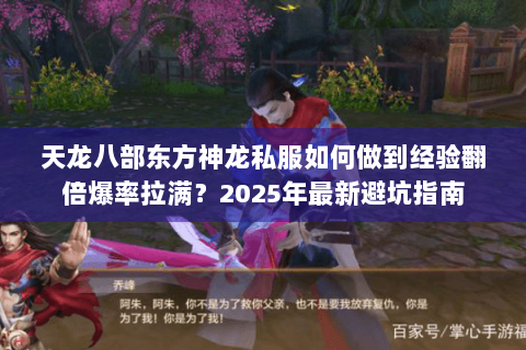天龙八部东方神龙私服如何做到经验翻倍爆率拉满？2025年最新避坑指南