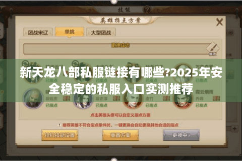 新天龙八部私服链接有哪些?2025年安全稳定的私服入口实测推荐