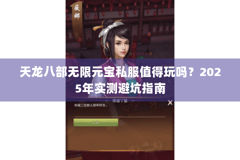 天龙八部无限元宝私服值得玩吗？2025年实测避坑指南