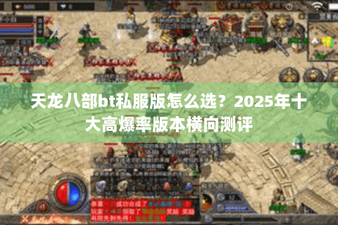 天龙八部bt私服版怎么选？2025年十大高爆率版本横向测评