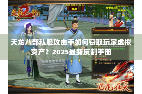 天龙八部私服攻击手如何窃取玩家虚拟资产？2025最新反制手册