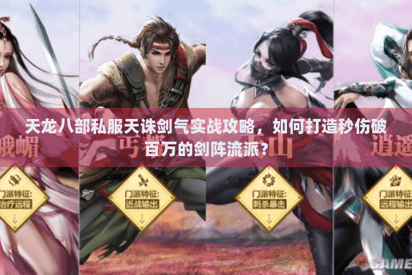 天龙八部私服天诛剑气实战攻略，如何打造秒伤破百万的剑阵流派？
