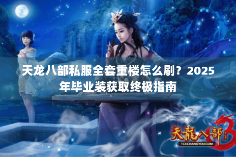 天龙八部私服全套重楼怎么刷？2025年毕业装获取终极指南