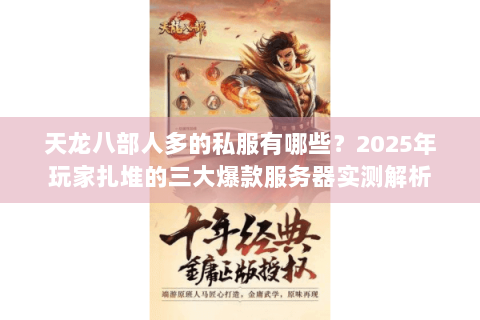 天龙八部人多的私服有哪些？2025年玩家扎堆的三大爆款服务器实测解析