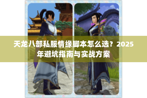 天龙八部私服情缘脚本怎么选？2025年避坑指南与实战方案