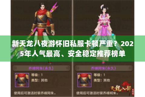 新天龙八夜游怀旧私服卡顿严重？2025年人气最高、安全稳定推荐榜单