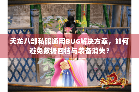 天龙八部私服通用BUG解决方案，如何避免数据回档与装备消失？