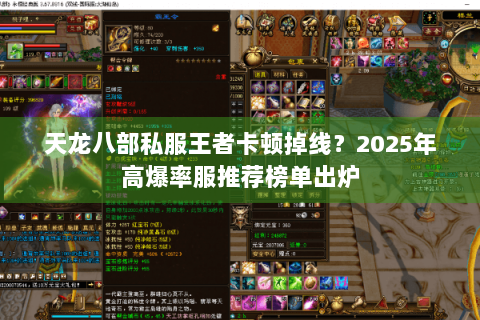 天龙八部私服王者卡顿掉线？2025年高爆率服推荐榜单出炉