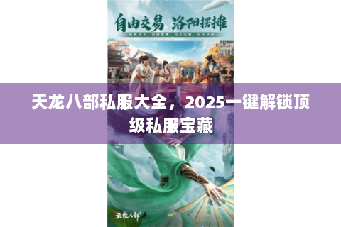 天龙八部私服大全，2025一键解锁顶级私服宝藏