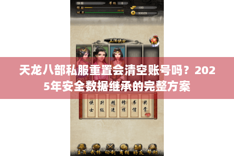 天龙八部私服重置会清空账号吗？2025年安全数据继承的完整方案