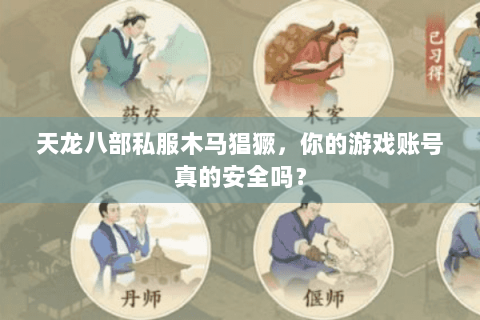 天龙八部私服木马猖獗，你的游戏账号真的安全吗？