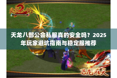天龙八部公会私服真的安全吗？2025年玩家避坑指南与稳定服推荐