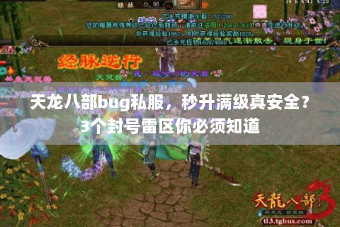 天龙八部bug私服,秒升满级真安全?3个封号雷区你必须知道 天龙八部bug私服,秒升满级真安全?3个封号雷区你必须知道