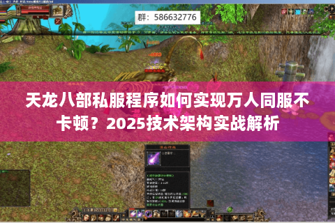 天龙八部私服程序如何实现万人同服不卡顿？2025技术架构实战解析